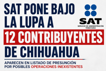 SAT pone bajo la lupa a 12 contribuyentes de Chihuahua por presuntas operaciones irregulares